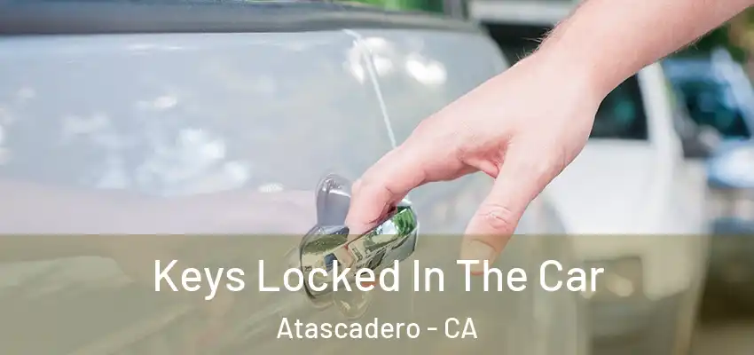  Keys Locked In The Car Atascadero - CA